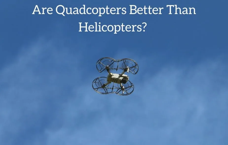 Are Quadcopters Better Than Helicopters?