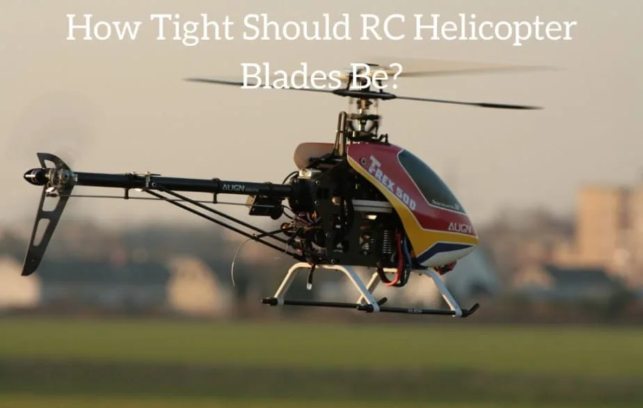 How Tight Should RC Helicopter Blades Be?