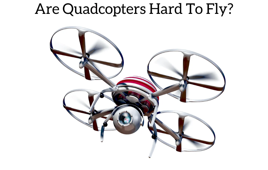 Are Quadcopters Hard To Fly?