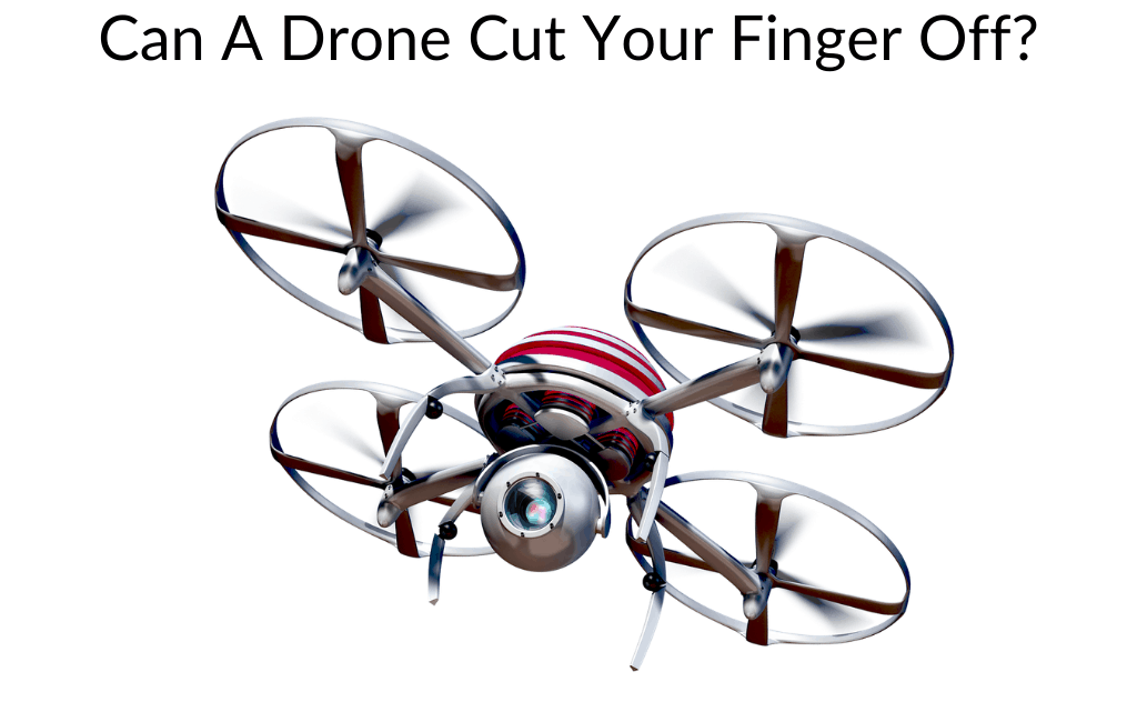 Can A Drone Cut Your Finger Off?