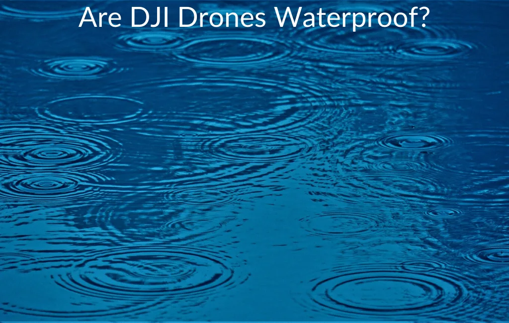Are DJI Drones Waterproof?