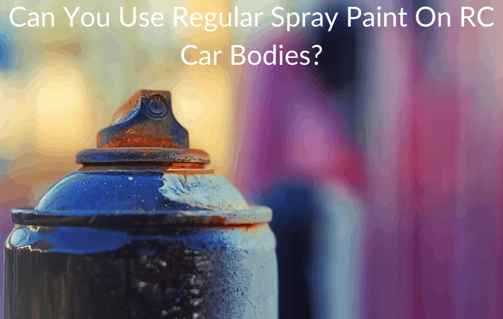 Can You Use Regular Spray Paint On RC Car Bodies?