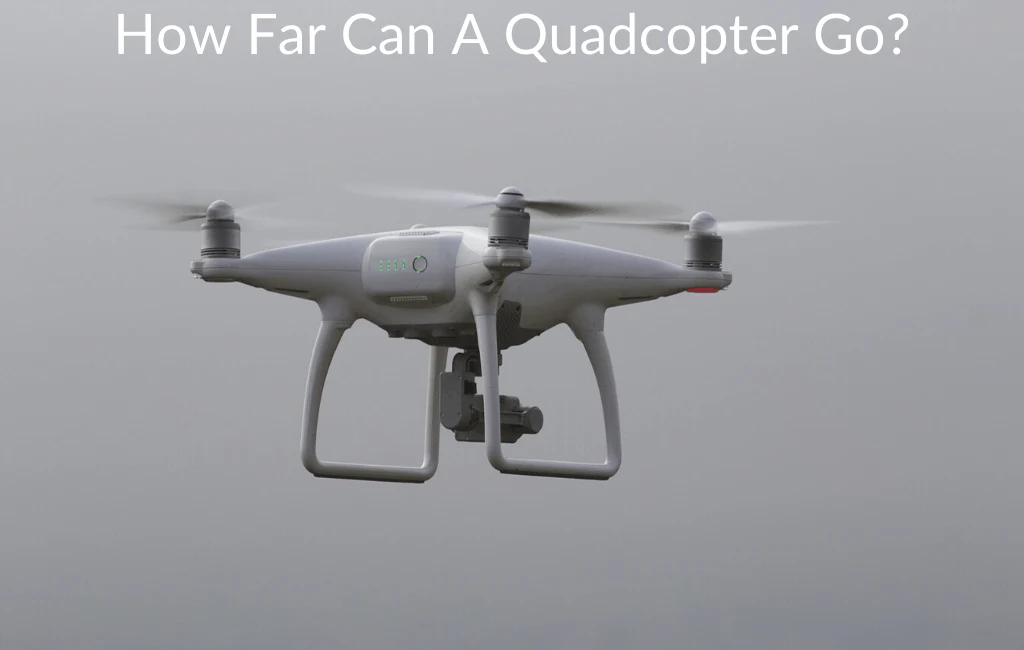 How Far Can A Quadcopter Go?