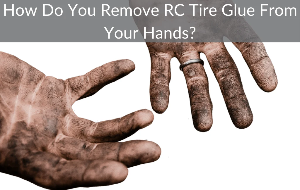 How Do You Remove RC Tire Glue From Your Hands?