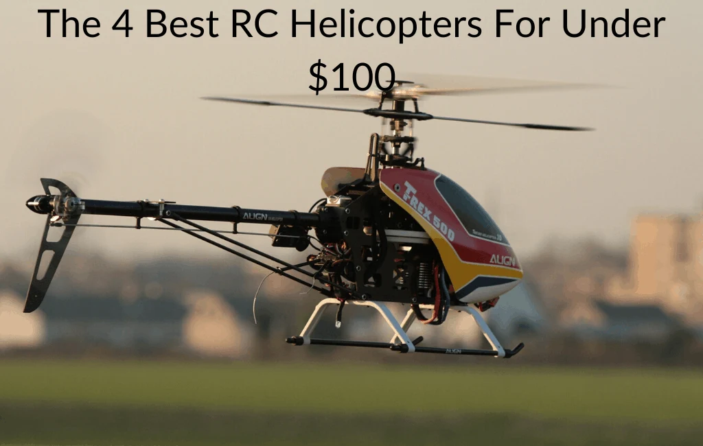 The 4 Best RC Helicopters For Under $100