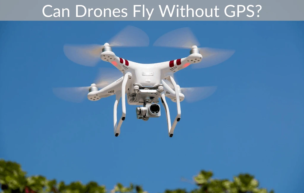 Can Drones Fly Without GPS?