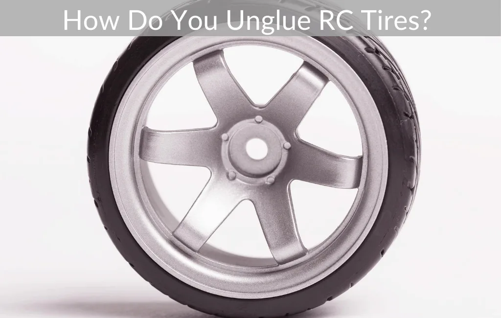 How Do You Unglue RC Tires?