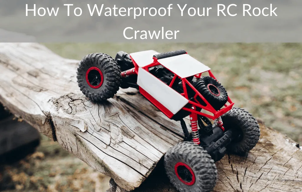 How To Waterproof Your RC Rock Crawler