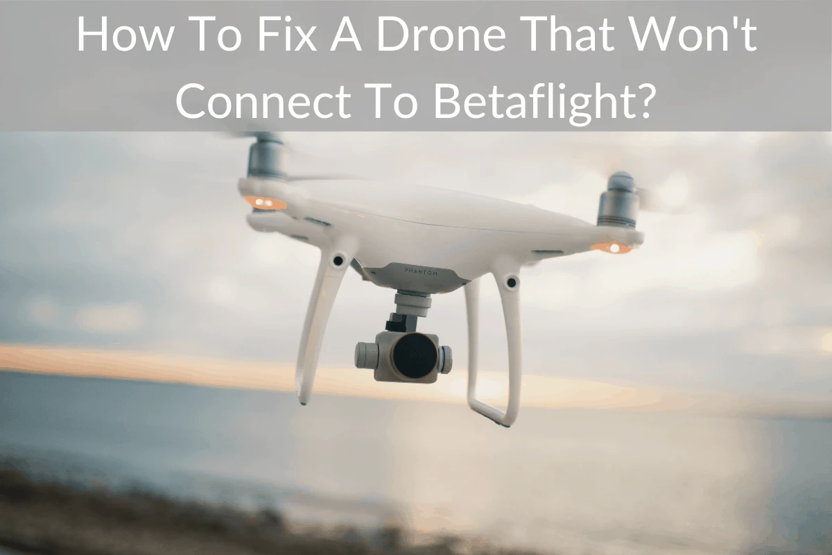 How To Fix A Drone That Won't Connect To Betaflight?