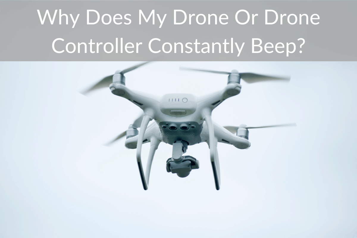 Why Does My Drone Or Drone Controller Constantly Beep?