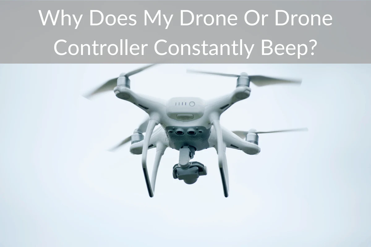 Why Does My Drone Or Drone Controller Constantly Beep?