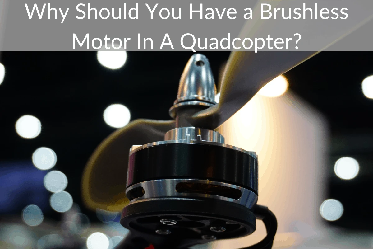 Why Should You Have a Brushless Motor In A Quadcopter?