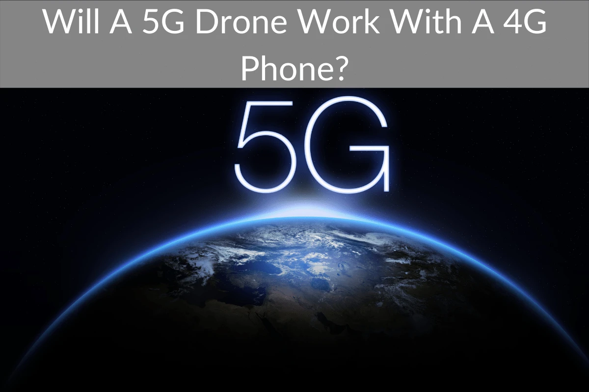Will A 5G Drone Work With A 4G Phone?