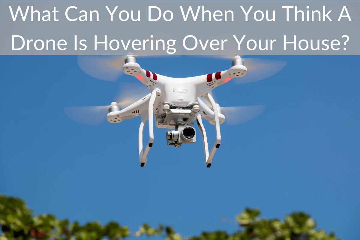 What Can You Do When You Think A Drone Is Hovering Over Your House?