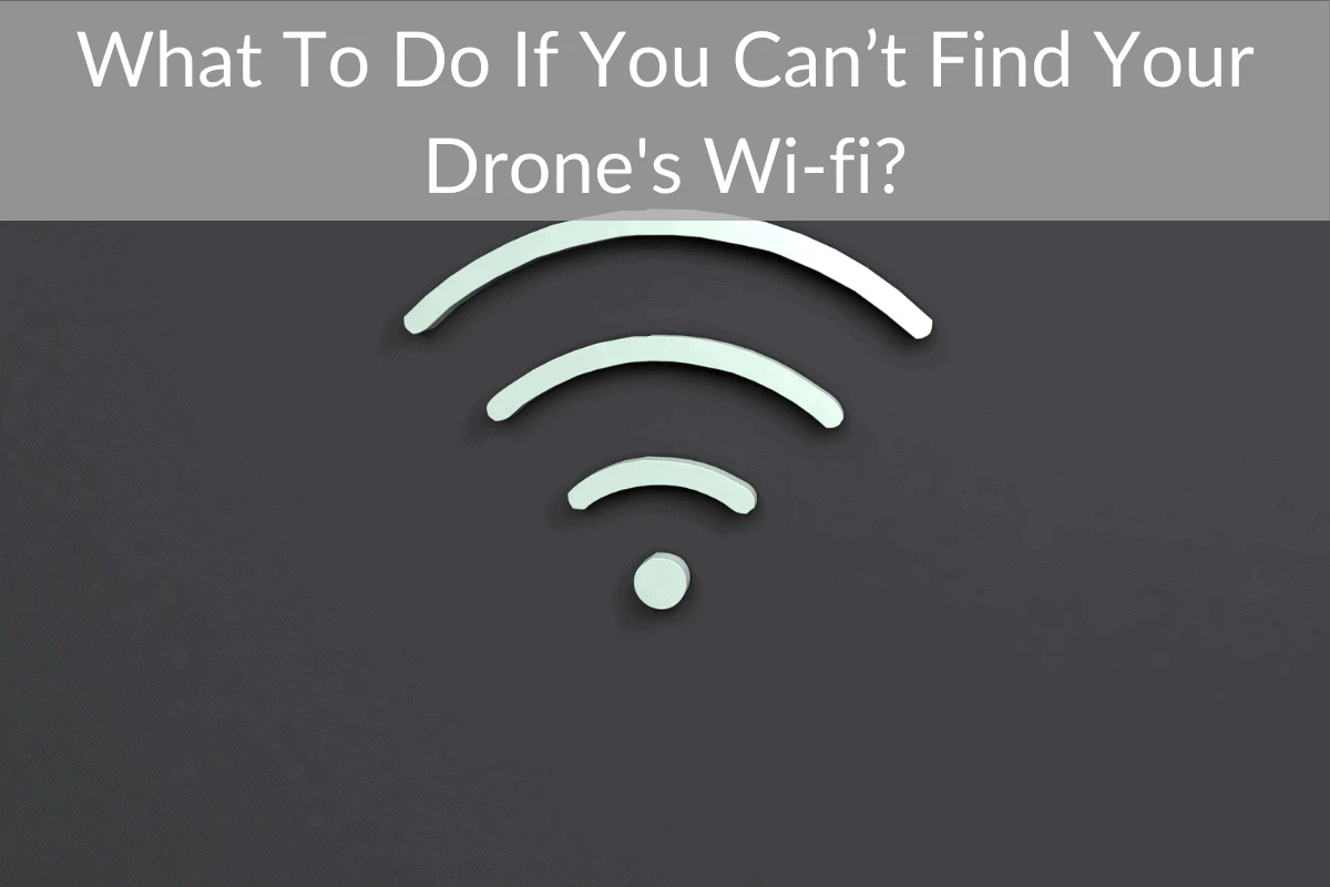 What To Do If You Can’t Find Your Drone's Wi-fi?
