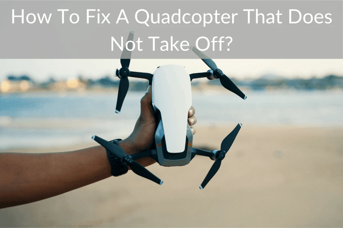 How To Fix A Quadcopter That Does Not Take Off?