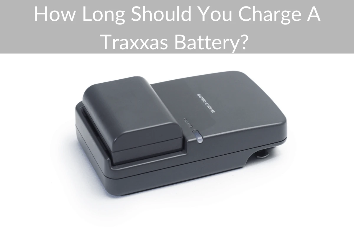 How Long Should You Charge A Traxxas Battery?