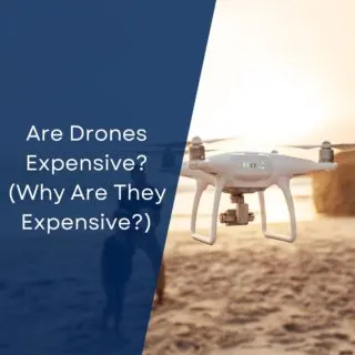 Are Drones Expensive? (Why Are They Expensive?)