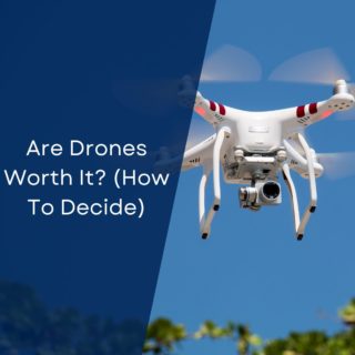 Are Drones Worth It? (How To Decide)